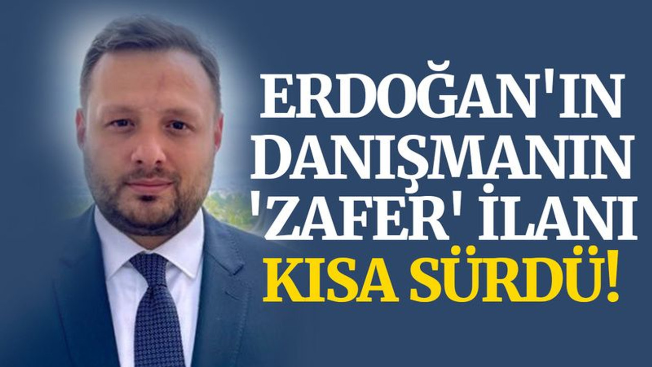 Erdoğan'ın danışmanının 'zafer' ilanı kısa sürdü!